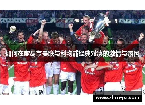 如何在家尽享曼联与利物浦经典对决的激情与氛围