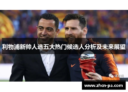 利物浦新帅人选五大热门候选人分析及未来展望