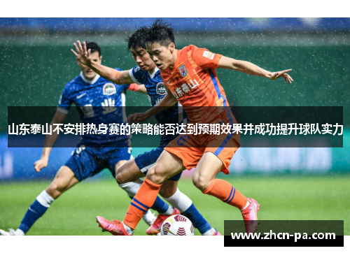 山东泰山不安排热身赛的策略能否达到预期效果并成功提升球队实力