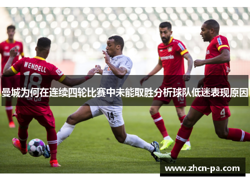 曼城为何在连续四轮比赛中未能取胜分析球队低迷表现原因