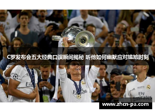 C罗发布会五大经典口误瞬间揭秘 听他如何幽默应对尴尬时刻