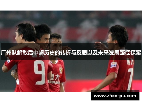 广州队解散后中超历史的转折与反思以及未来发展路径探索
