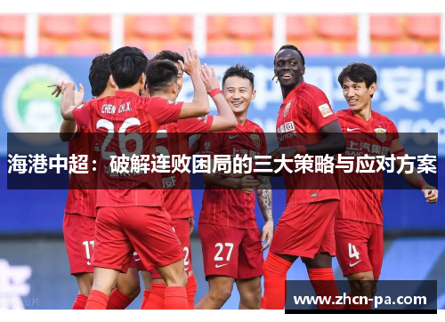 海港中超：破解连败困局的三大策略与应对方案