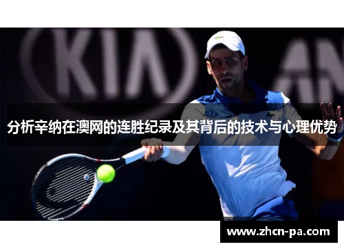 分析辛纳在澳网的连胜纪录及其背后的技术与心理优势