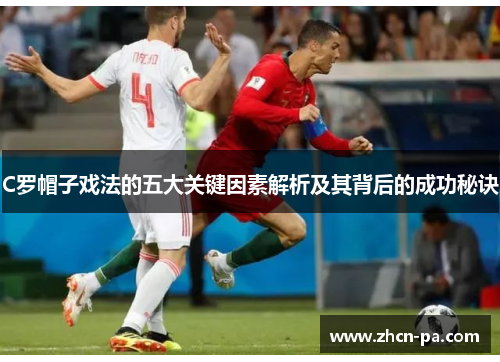 C罗帽子戏法的五大关键因素解析及其背后的成功秘诀