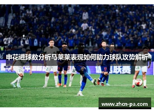 申花进球数分析马莱莱表现如何助力球队攻势解析