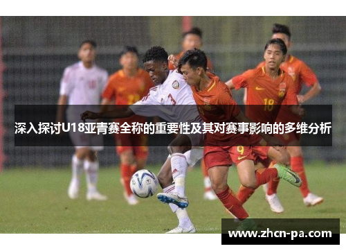 深入探讨U18亚青赛全称的重要性及其对赛事影响的多维分析