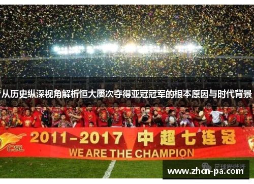 从历史纵深视角解析恒大屡次夺得亚冠冠军的根本原因与时代背景 从历史纵深视角解析恒大屡次夺得亚冠冠军的根本原因与时代背景