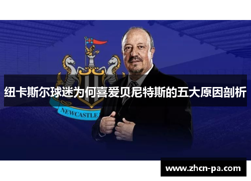 纽卡斯尔球迷为何喜爱贝尼特斯的五大原因剖析