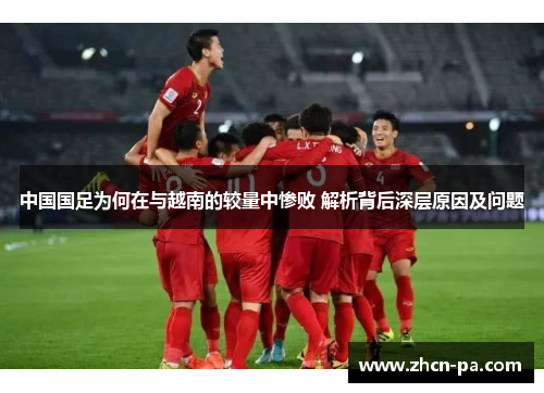 中国国足为何在与越南的较量中惨败 解析背后深层原因及问题
