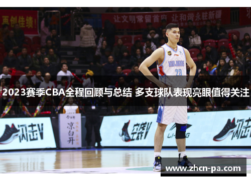 2023赛季CBA全程回顾与总结 多支球队表现亮眼值得关注
