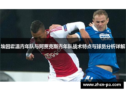 埃因霍温青年队与阿贾克斯青年队战术特点与球员分析详解