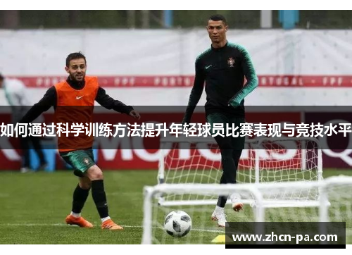如何通过科学训练方法提升年轻球员比赛表现与竞技水平