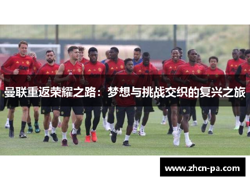 曼联重返荣耀之路：梦想与挑战交织的复兴之旅