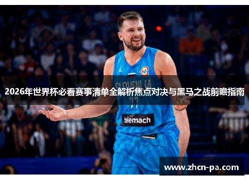 2026年世界杯必看赛事清单全解析焦点对决与黑马之战前瞻指南 2026年世界杯必看赛事清单全解析焦点对决与黑马之战前瞻指南