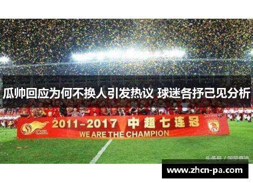 瓜帅回应为何不换人引发热议 球迷各抒己见分析