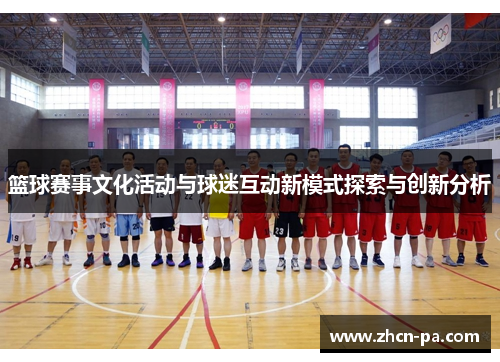 篮球赛事文化活动与球迷互动新模式探索与创新分析 篮球赛事文化活动与球迷互动新模式探索与创新分析