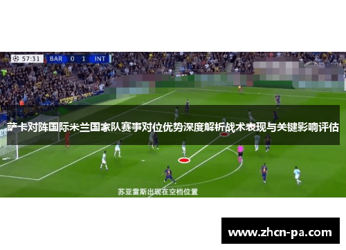 萨卡对阵国际米兰国家队赛事对位优势深度解析战术表现与关键影响评估