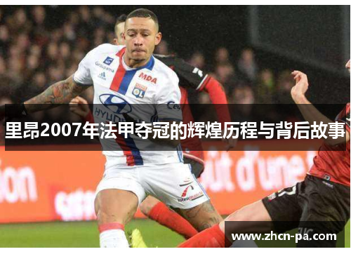 里昂2007年法甲夺冠的辉煌历程与背后故事